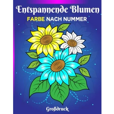 Abbildung von Entspannende Blumen Farbe Nach Nummer: Ein Malbuch für Erwachsene mit wunderschönen Blumenmotiven zum Stressabbau und zur Entspannung