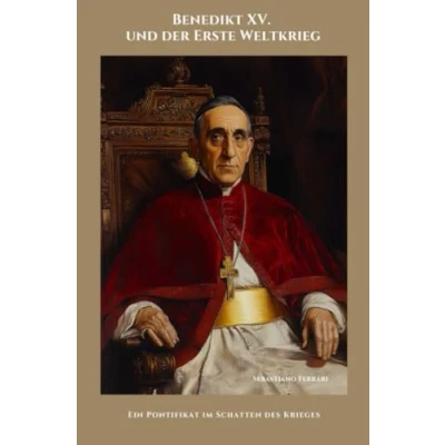 Abbildung von Benedikt XV. und der Erste Weltkrieg: Ein Pontifikat im Schatten des Krieges