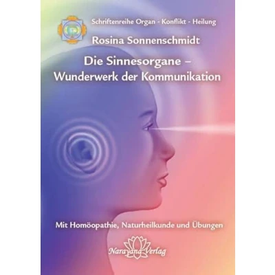 Abbildung von Die Sinnesorgane Wunderwerk der Kommunikation: Band 10: Schriftenreihe Organ Konflikt Heilung Mit Homöopathie, Naturheilkunde und Übungen