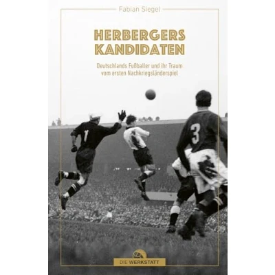 Abbildung von Herbergers Kandidaten: Deutschlands Fußballer und ihr Traum vom ersten Nachkriegs Länderspiel