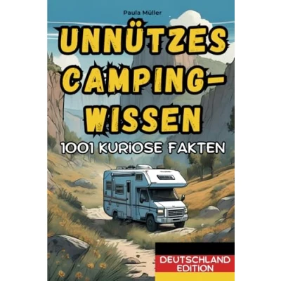 Abbildung von Unnützes Camping Wissen: Deutschland Edition: 1001 kuriose Fakten, skurrile Geschichten und unglaubliche Erlebnisse aus der Welt des Campings