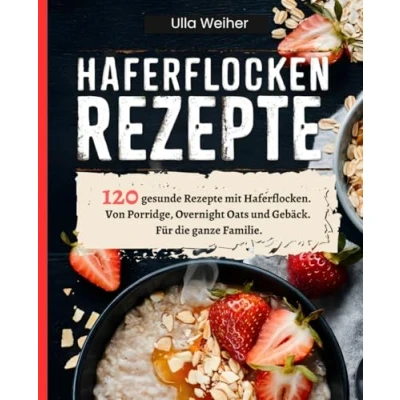 Abbildung von Haferflocken Rezepte: 120 gesunde Rezepte mit Haferflocken. Von Porridge, Overnight Oats und Gebäck. Für die ganze Familie.