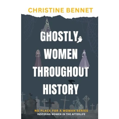 Abbildung von Ghostly Women Throughout History: Inspiring in the Afterlife (No Place For A Woman)