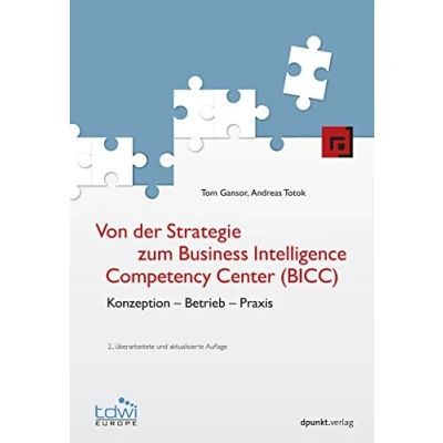 Abbildung von Von der Strategie zum Business Intelligence Competency Center (BICC): Konzeption Betrieb Praxis (Edition TDWI)