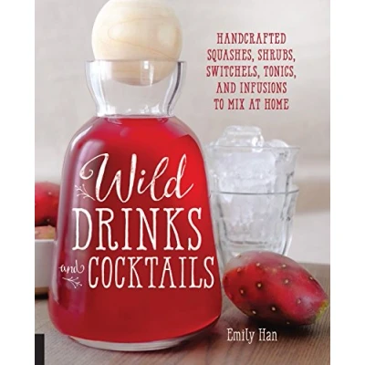 Abbildung von Wild Drinks &amp; Cocktails: Handcrafted Squashes, Shrubs, Switchels, Tonics, and Infusions to Mix at Home