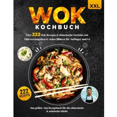 Abbildung von Wok Kochbuch XXL: Über 222 Rezepte &amp; chinesische Gerichte mit Nährwertangaben vielen Bildern für Anfänger und Co. Das größte Asia Rezeptbuch die asiatische Küche + Ratgeber