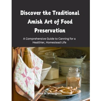 Abbildung von Discover the Traditional Amish Art of Food Preservation: a Comprehensive Guide to Canning for Healthier, Homestead Life