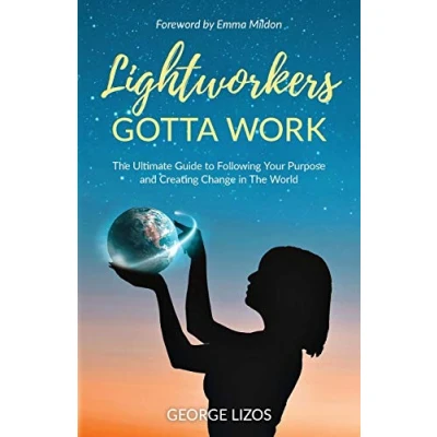 Abbildung von Lightworkers Gotta Work: the Ultimate Guide to Following Your Purpose and Creating Change in World