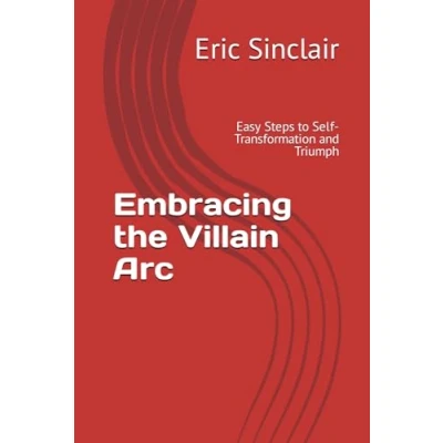 Abbildung von Embracing the Villain Arc: Easy Steps to Self Transformation and Triumph