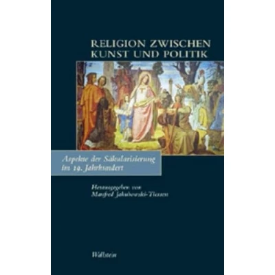 Abbildung von Religion zwischen Kunst und Politik. Aspekte der Säkularisierung im 19. Jahrhundert