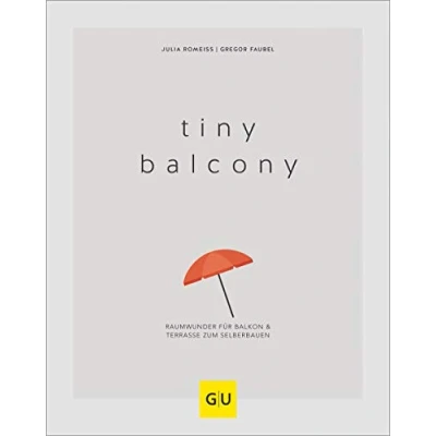 Abbildung von Tiny Balcony: Raumwunder für Balkon und Terrasse zum Selberbauen (GU Balkon)