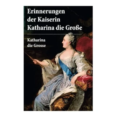 Abbildung von Erinnerungen der Kaiserin Katharina die Große: Autobiografie: II. Von ihr selbst verfasst