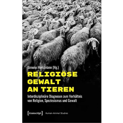 Abbildung von Religiöse Gewalt an Tieren: Interdisziplinäre Diagnosen zum Verhältnis von Religion, Speziesismus und (Human Animal Studies, Bd. 25)