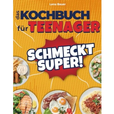 Abbildung von Schmeckt Super! Das Kochbuch für Teenager: 134 Einfache, Schnelle und Leckere Rezepte, die Jeder Teenager Kennen Sollte