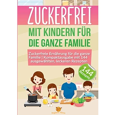 Abbildung von Zuckerfrei mit Kindern für die ganze Familie: Zuckerfreie Ernährung Familie Kompaktausgabe 144 ausgewählten, leckeren Rezepten