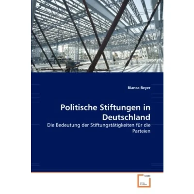 Abbildung von Politische Stiftungen in Deutschland: die Bedeutung der Stiftungstätigkeiten für Parteien