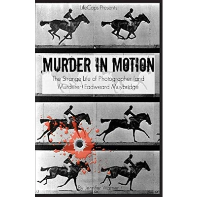 Abbildung von Murder in Motion: The Strange Life of Photographer (and Murderer) Eadweard Muybridge