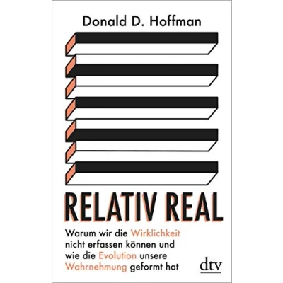 Abbildung von Relativ real: Warum wir die Wirklichkeit nicht erfassen können und wie Evolution unsere Wahrnehmung geformt hat