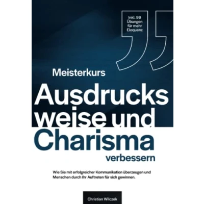 Abbildung von Meisterkurs Ausdrucksweise und Charisma verbessern: Wie Sie mit erfolgreicher Kommunikation überzeugen Menschen durch Ihr Auftreten für sich gewinnen
