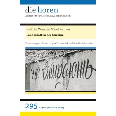 Abbildung von weil die Wunden Vögel werden: Landschaften der Ukraine (die horen: Zeitschrift für Literatur, Kunst und Kritik)