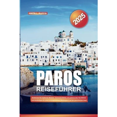Abbildung von PAROS REISEFÜHRER 2025: Entdecken Sie idyllische Strände, charmante Dörfer, ein pulsierendes Nachtleben und Insidertipps für einen unvergesslichen Rückzugsort auf der griechischen Insel