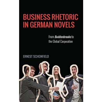 Abbildung von Business Rhetoric in German Novels: From Buddenbrooks to the Global Corporation (Studies Literature, Linguistics, and Culture, 191, Band 191)