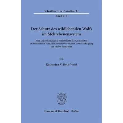 Abbildung von der Schutz des wildlebenden Wolfs im Mehrebenensystem: Eine Untersuchung völkerrechtlichen, unionalen und nationalen Vorschriften unter besonderer ... letalen Entnahme (Schriften zum Umweltrecht)
