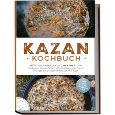 Abbildung von Kazan Kochbuch: Würzige Vielfalt aus dem Feuertopf Die besten Rezepte für herzhafte Eintöpfe, zartes Fleisch und köstliche Beilagen im traditionellen Kasan inkl. vegane Gerichte, Snacks Soßen