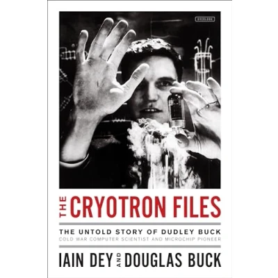 Abbildung von The Cryotron Files: Untold Story of Dudley Buck, Cold War Computer Scientist and Microchip Pioneer