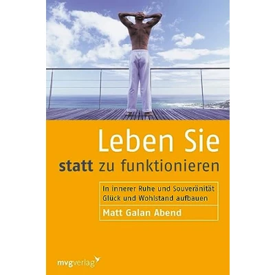 Abbildung von Leben Sie statt zu funktionieren: In innerer Ruhe und Souveränität Glück Wohlstand aufbauen