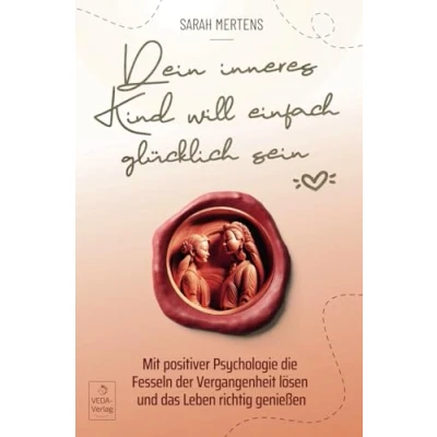 Abbildung von Dein inneres Kind will einfach glücklich sein: Mit positiver Psychologie die Fesseln der Vergangenheit lösen und das Leben richtig genießen