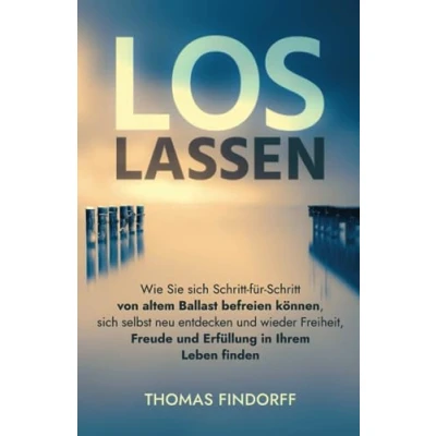 Abbildung von Los lassen: Wie Sie sich Schritt für von altem Ballast befreien können, selbst neu entdecken und wieder Freiheit, Freude Erfüllung in Ihrem Leben finden