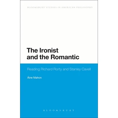 Abbildung von the Ironist and Romantic: Reading Richard Rorty Stanley Cavell (Bloomsbury Studies in American Philosophy)