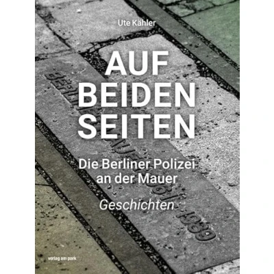 Abbildung von Auf beiden Seiten: Die Berliner Polizei an der Mauer Geschichten (verlag am park)