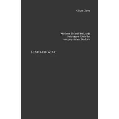 Abbildung von Gestellte Welt: Moderne Technik im Lichte Heideggers Kritik des metaphysischen Denkens