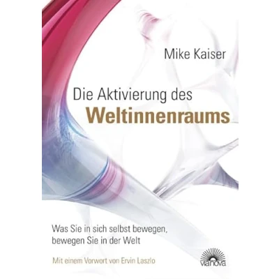 Abbildung von Die Aktivierung des Weltinnenraums: Was Sie in sich selbst bewegen, bewegen der Welt Vorwort von Ervin Laszlo