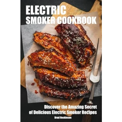 Abbildung von Electric Smoker Cookbook: Discover the Amazing Secret of Delicious Recipes
