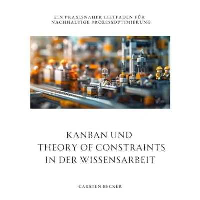 Abbildung von Kanban und Theory of Constraints in der Wissensarbeit: Ein praxisnaher Leitfaden für nachhaltige Prozessoptimierung