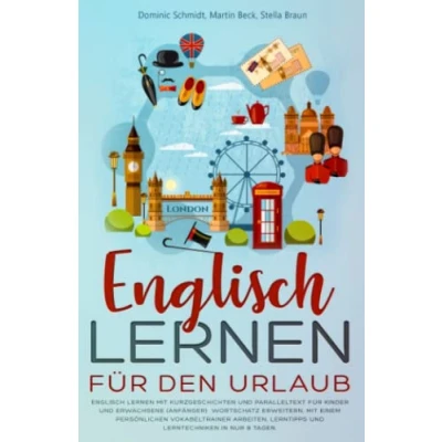 Abbildung von Englisch Lernen für den Urlaub: mit Kurzgeschichten und Paralleltext Kinder Erwachsene. Wortschatz erweitern, Lerntipps Lerntechniken in nur 8 Tagen.