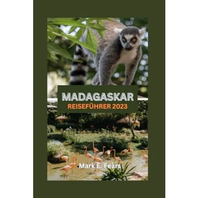 Abbildung von Madagaskar REISEFÜHRER 2023: enthüllt: Ihr ultimativer Leitfaden zur Entdeckung der verzauberten Insel: Entdecken Sie verborgene Schätze, Naturwunder, Abenteuer und den Regenwald.