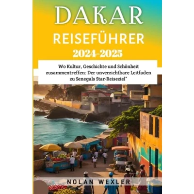 Abbildung von Dakar Reiseführer 2024 2025: Wo Kultur, Geschichte und Schönheit zusammentreffen: Der unverzichtbare Leitfaden zu Senegals Star Reiseziel“