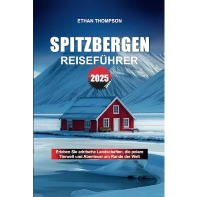 Abbildung von SPITZBERGEN REISEFÜHRER 2025: Erleben Sie arktische Landschaften, die polare Tierwelt und Abenteuer am Rande der Welt
