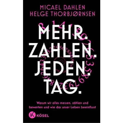 Abbildung von Mehr. Zahlen. Jeden. Tag.: Warum wir alles messen, zählen und bewerten wie das unser Leben beeinflusst