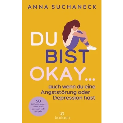 Abbildung von du bist okay, auch wenn eine Angststörung oder Depression hast: 50 Hilfestellungen, es dir psychisch nicht gut geht