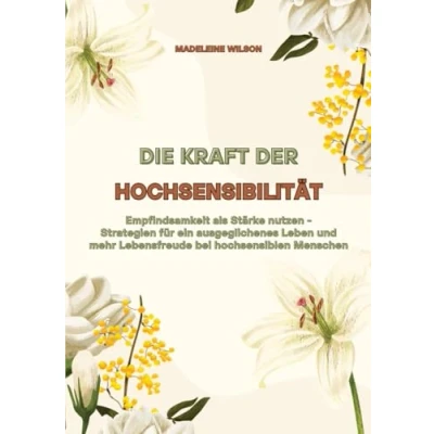 Abbildung von Die Kraft der Hochsensibilität: Empfindsamkeit als Stärke nutzen Strategien für ein ausgeglichenes Leben und mehr Lebensfreude bei hochsensiblen Menschen