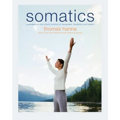 Abbildung von Somatics: Reawakening The Mind&#039;s Control Of Movement, Flexibility, And Health
