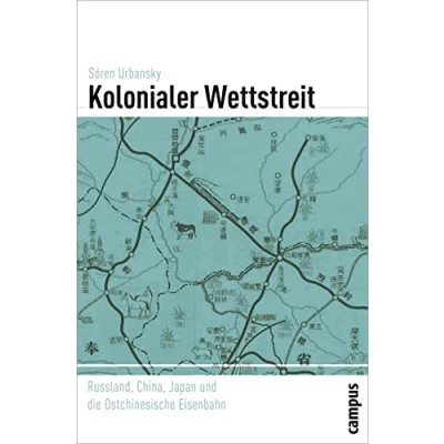 Abbildung von Kolonialer Wettstreit: Russland, China, Japan und die Ostchinesische Eisenbahn (Globalgeschichte, 4)