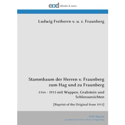 Abbildung von Stammbaum der Herren v. Fraunberg zum Hag und zu Fraunberg: 1144 1913 mit Wappen, Grabstein Schlossansichten [Reprint of the Original from 1913]