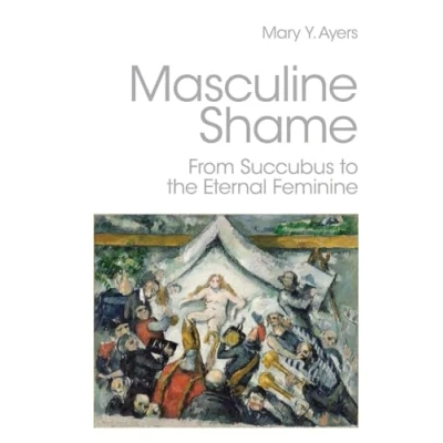 Abbildung von Masculine Shame: From Succubus to the Eternal Feminine