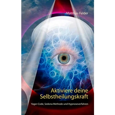 Abbildung von Aktiviere deine Selbstheilungskraft: Yager Code, Sedona Methode und Hypnoseverfahren